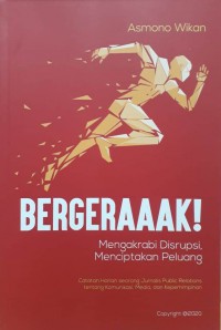 Image of Bergeraaak! Mengakrabi Disrupsi, Menciptakan Peluang : Catatan Harian Seorang Jurnalis Public Relations tentang Komunikasi, Media dan Kepemimpinan